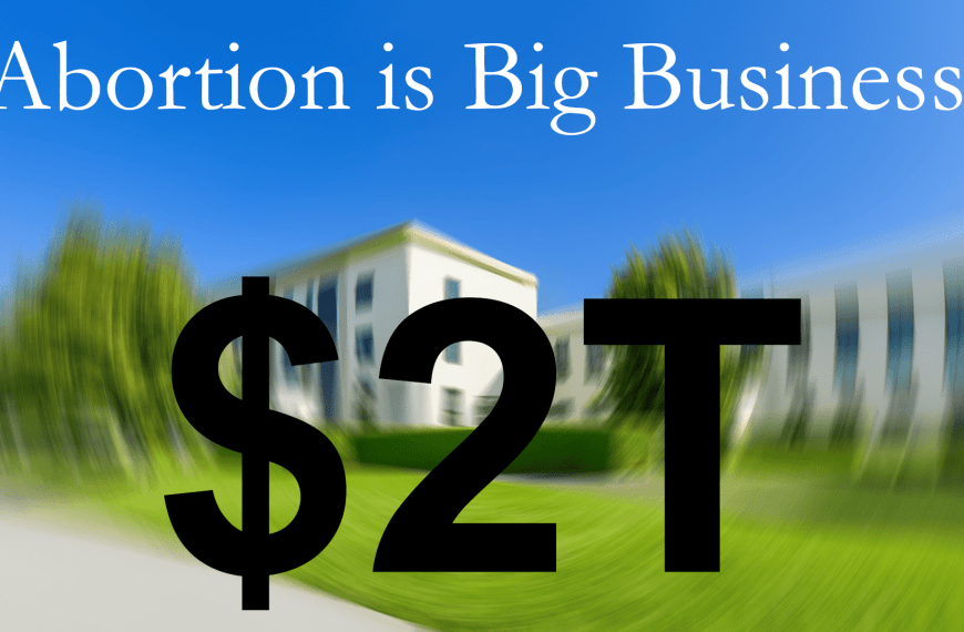 Abortion is Big Business an is funded by our government with a sum of $2 trillion dollars